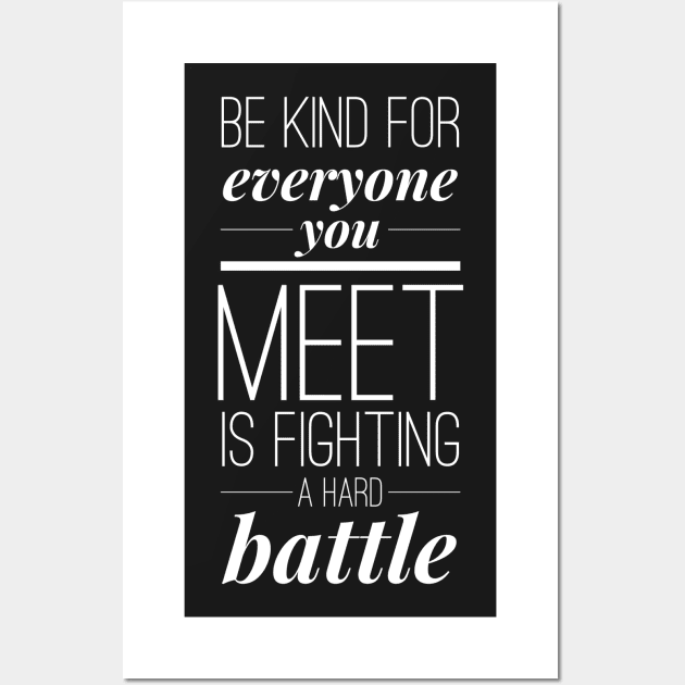 Be kind for everyone you meet is fighting a hard battle Wall Art by wamtees